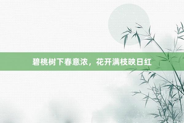碧桃树下春意浓，花开满枝映日红
