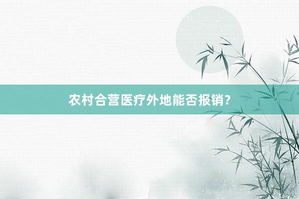 农村合营医疗外地能否报销？